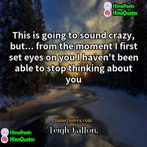 Leigh Fallon Quotes | This is going to sound crazy, but...
